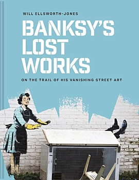Banksy’s Lost Works W Ellsworth-Jones Anglais