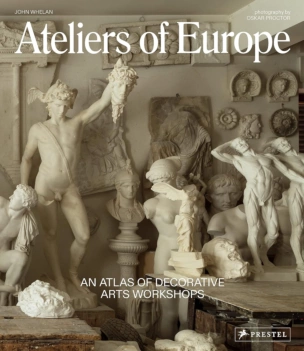 Ateliers of Europe an Atlas of Decorative Arts Workshops J Whelan English