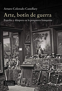 Arte, Botín de Guerra Expolio y Diáspora en la Posguerra Franquista