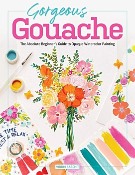 Gorgeous Gouache the Absolute Beginner's Guide to Opaque Watercolor Painting V Saschit Anglais