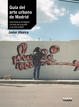 Guida all'arte urbana di Madrid Una storia di Madrid attraverso i suoi graffiti e l'arte urbana J Abarca Castellano