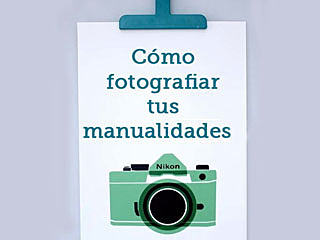 Cómo hacer fotos a tus manualidades